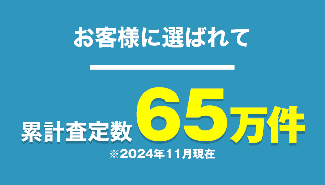 お客様に選ばれて累計査定数65万件※2024年11月現在