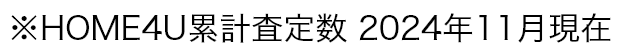 ※HOME4U累計査定数 2024年11月現在