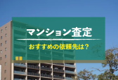 マンション査定はどこに頼む？おすすめの優良企業の見つけ方