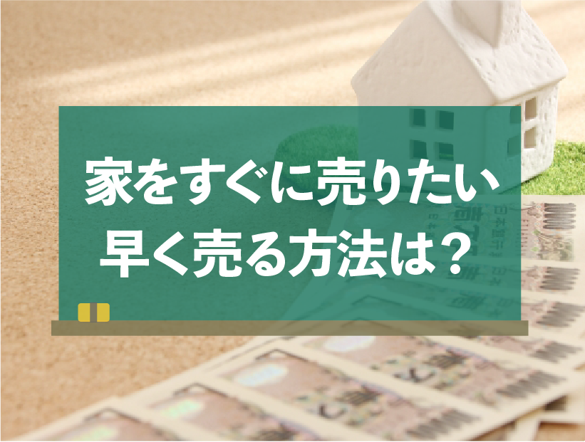 急いで家を売りたいときはどうしたらいい？