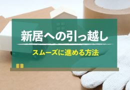 新居への引っ越しをスムーズに進めるには？費用やトラブルへの対処法も解説