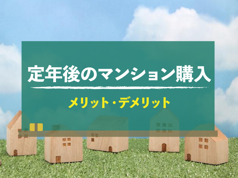 定年後にマンション購入するメリット・デメリットは？タイミングやポイントも