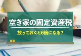 空き家になると固定資産税は高くなるの？