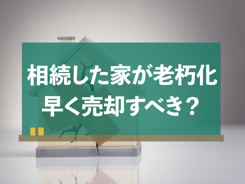 相続した家が老朽化、売却したほうがいい？