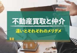 不動産買取と仲介の違いって何？