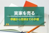 実家を売るなら何から始める？ 準備から売却までの手順と注意点