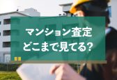 マンション査定はどこまで見られてる？15のチェックポイント大公開
