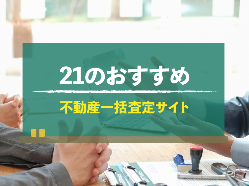 【2024年6月更新】不動産一括査定おすすめ21選｜各サービスの紹介と選び方