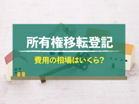 所有権移転登記の費用相場はいくら？シーン別の金額目安を紹介
