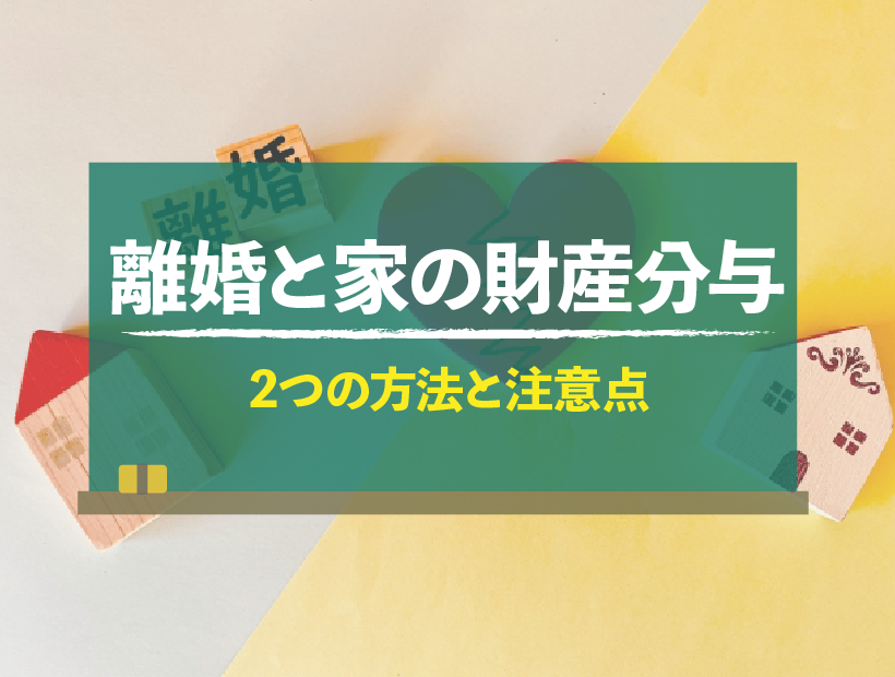 離婚時の財産分与で家はどうなる？状況別の取り扱い方法と注意点！