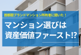 【独自調査】マンション選びは“資産価値ファースト”、ついに“定着”か。
