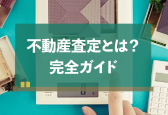 【売却完全ガイド】不動産査定とは？種類や流れ、依頼方法などを全解説