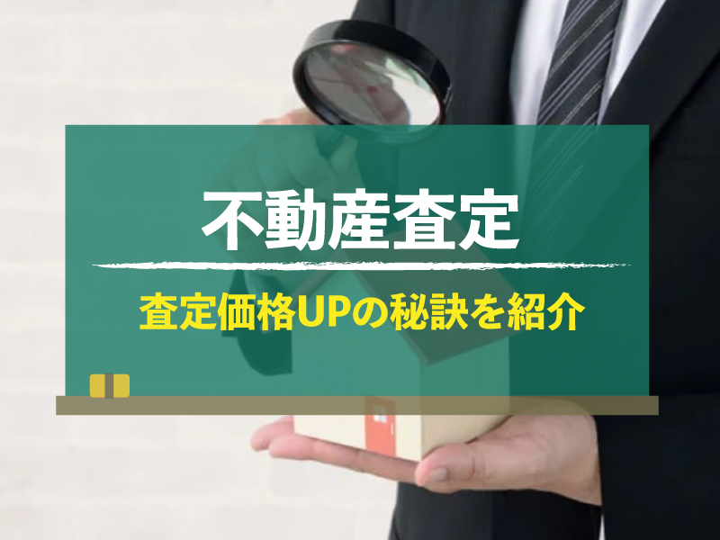不動産査定の方法と費用、査定価格アップのポイントを徹底解説！