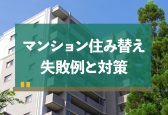 マンション住み替え失敗全11例と対策と失敗回避6大ルール