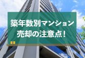 築年数別のマンション売却の注意点！築古物件を高く売る方法は？