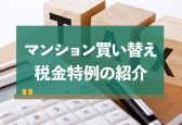 【計算例付き】マンション買い替えの税金はいくら？特例を賢く活用