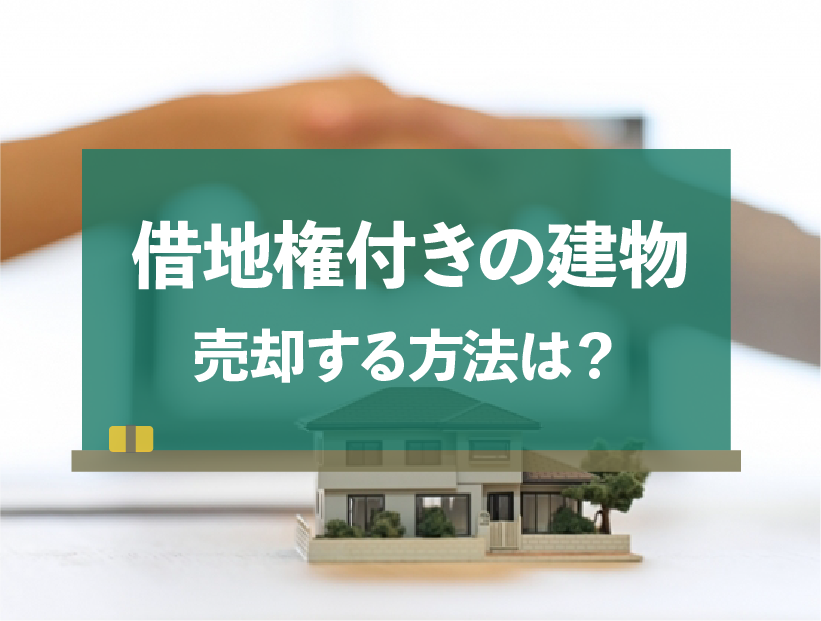 借地権付きの建物を売却する方法とは？
