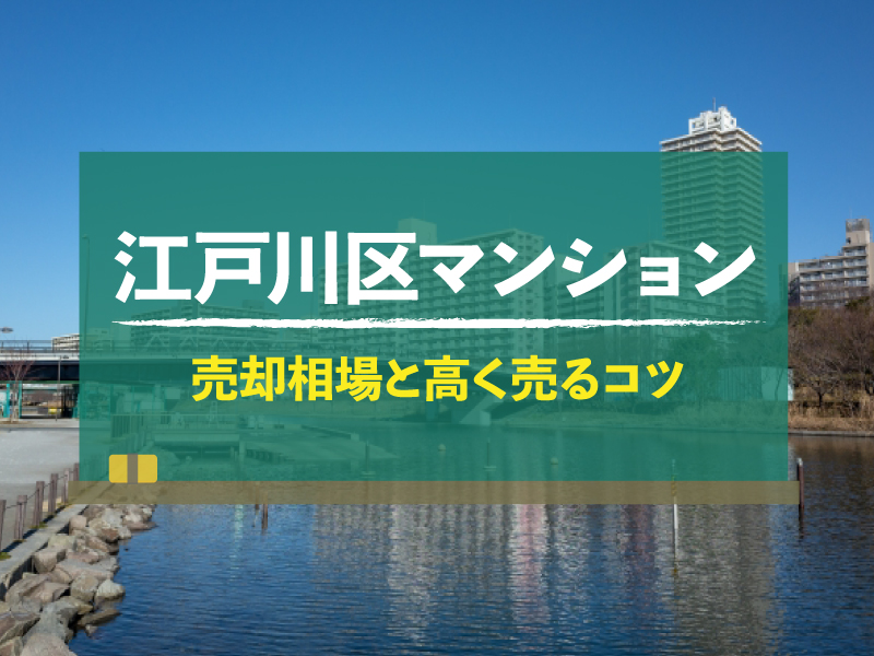 【2024年版】東京都江戸川区のマンション売却相場！高く売るコツも紹介